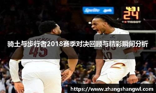 骑土与步行者2018赛季对决回顾与精彩瞬间分析