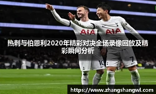 热刺与伯恩利2020年精彩对决全场录像回放及精彩瞬间分析